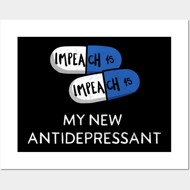 Impeach 45 The Best New Antidepressant Pills for Democracy Wall Art by YourGoods
